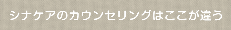 シナケアのカウンセリングはここが違う